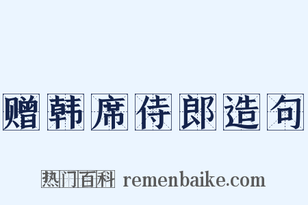 赠韩席侍郎造句是什么意思的图片